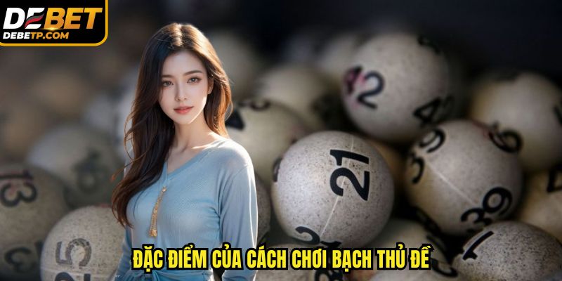 Đặc điểm của cách chơi bạch thủ lô