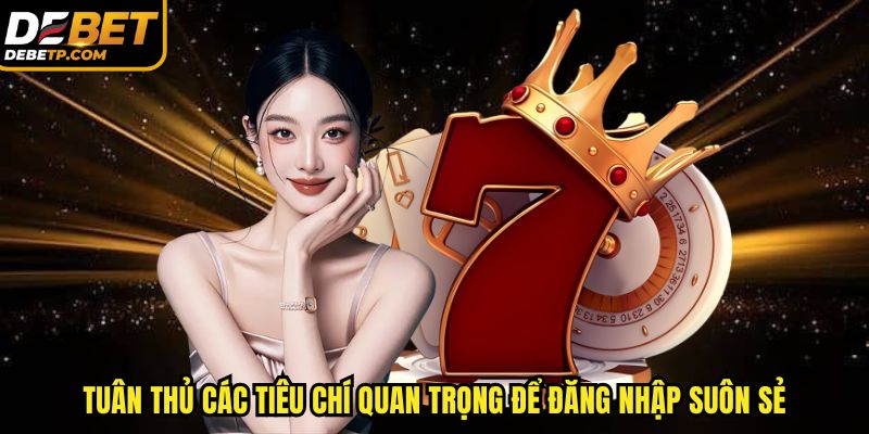 Tuân thủ các tiêu chí quan trọng để đăng nhập DEBET suôn sẻ