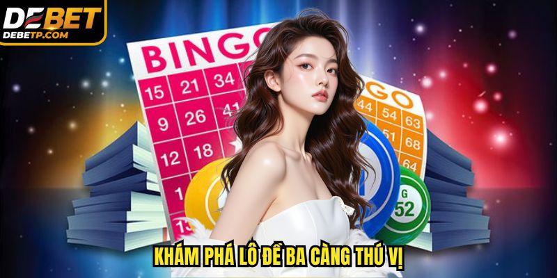 Khám phá lô đề 3 càng thú vị tại DEBET