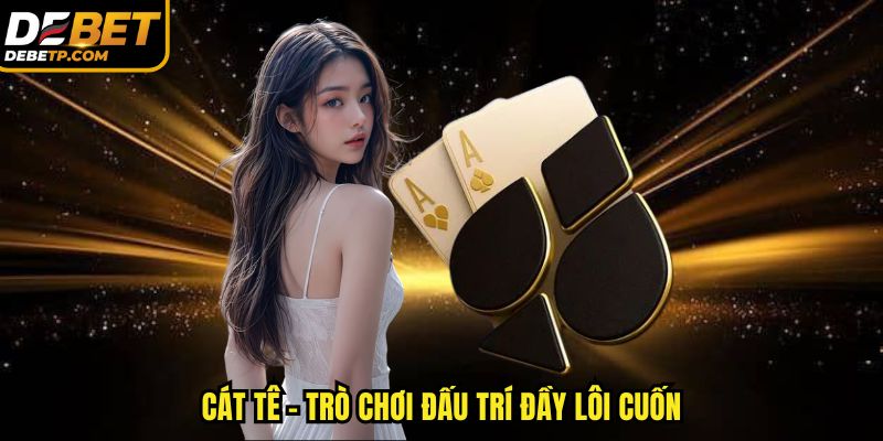 Game bài Cát tê - Trò chơi đấu trí đầy lôi cuốn tại DEBET