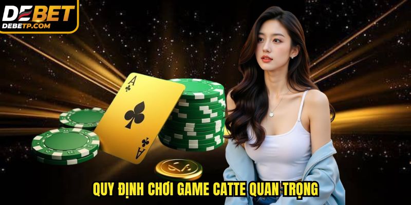 Quy định chơi game bài Catte quan trọng