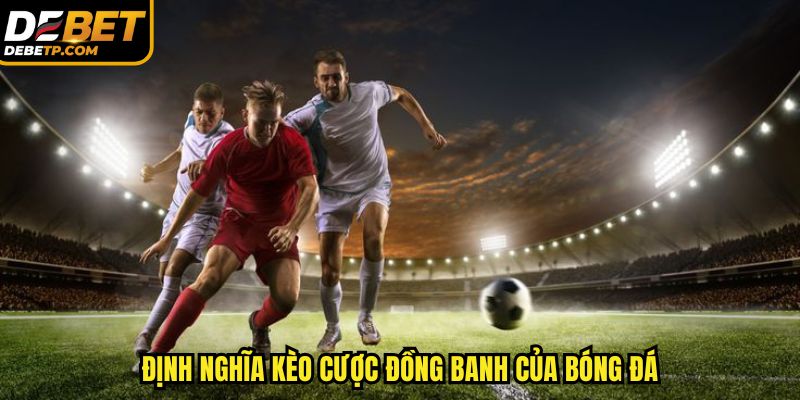 Định nghĩa kèo đồng banh của bóng đá