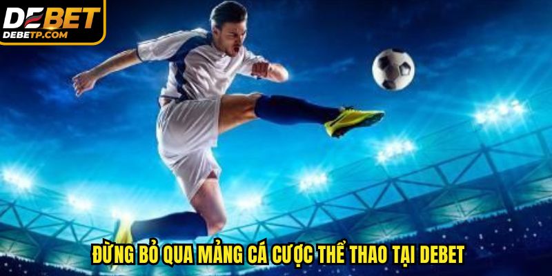 Đừng bỏ qua mảng cá cược thể thao tại DEBET