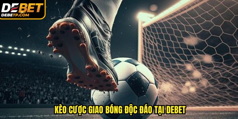 Kèo giao bóng độc đáo tại DEBET