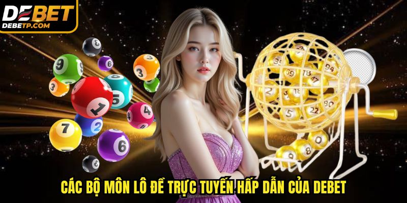 Các bộ môn lô đề trực tuyến hấp dẫn của DEBET