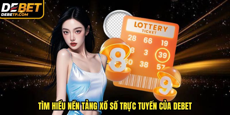 Tìm hiểu nền tảng xổ số trực tuyến của DEBET